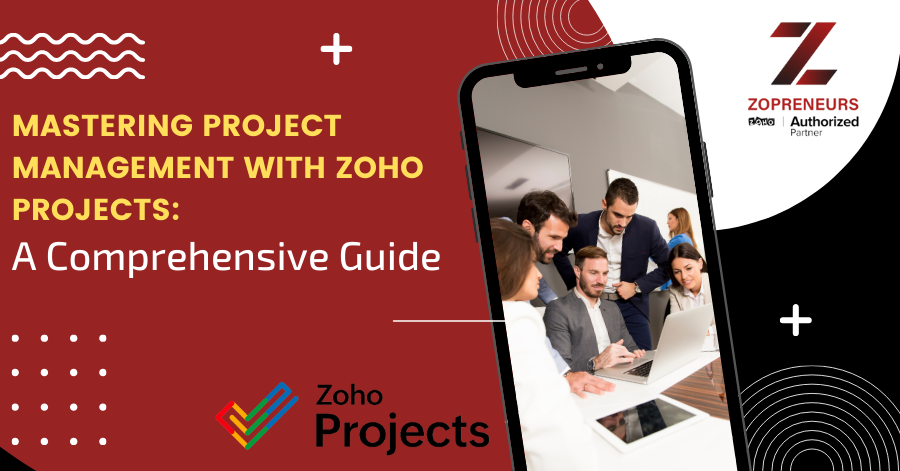 Mastering Project Management with Zoho Projects: A Comprehensive Guide